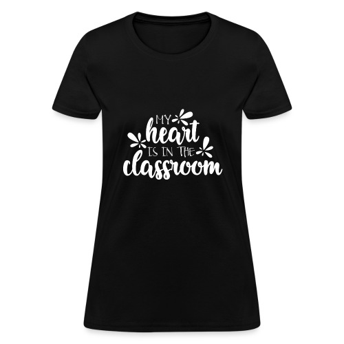 My Heart Is In the Classroom Teacher T-Shirt - Women's T-Shirt