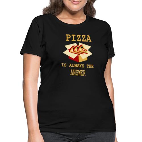 Pizza Is Always The Answer - Women's T-Shirt