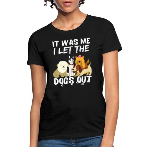 It Was Me I Let The Dogs Out Funny Dog Lovers - Women's T-Shirt