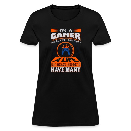 I'm a gamer not because I don't have a life - Women's T-Shirt