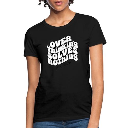 Overthinking Solves Nothing - Women's T-Shirt