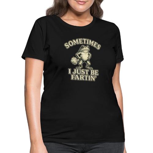 Sometimes I Just Be Fartin Funny Frog Shirt - Women's T-Shirt