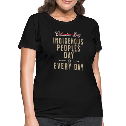 Indigenous Peoples Day is Every Day - Women's T-Shirt