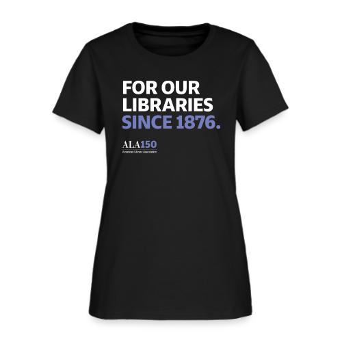 For Our Libraries Since 1876 - ALA 150 - Women's T-Shirt