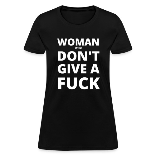 Woman Who Don't Give A Fuck (in white letters) - Women's T-Shirt