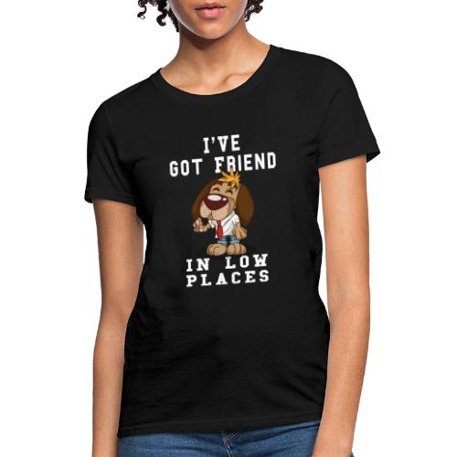 Funny I've Got Friend in Low Places For Dog Lovers - Women's T-Shirt