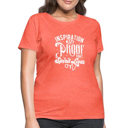Inspiration Is Proof That Spirit Lives On - Women's T-Shirt