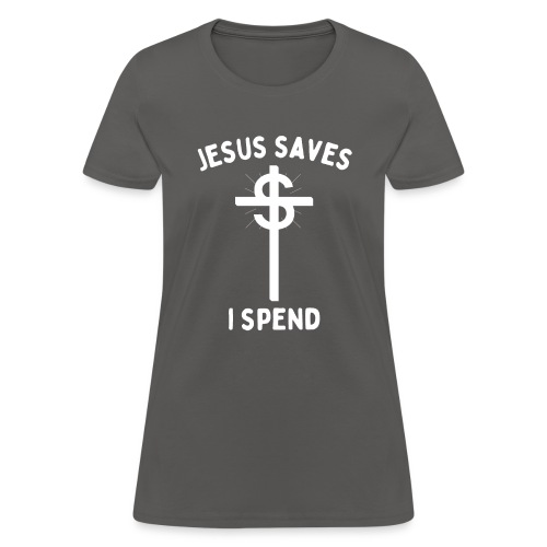 Jesus Saves I Spend Cross Dollar Sign - Women's T-Shirt