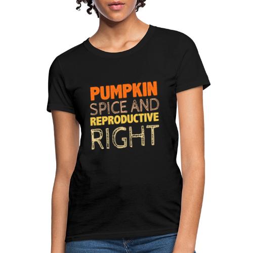 Pumpkin Spice and Reproductive Rights funny gifts - Women's T-Shirt