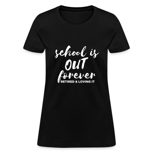 School is Out Forever Retired & Loving It Teacher - Women's T-Shirt