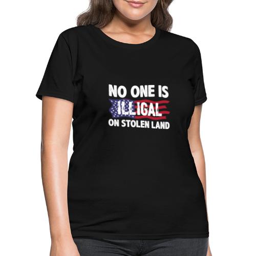 No One Is Illegal On Stolen Land America Immigrant - Women's T-Shirt