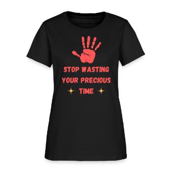 stop wasting your precious time - Women's T-Shirt - black - Front