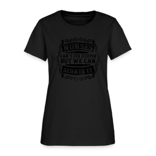 Nurses Can't Fix Stupid Funny Nursing Humor Quote - Women's T-Shirt