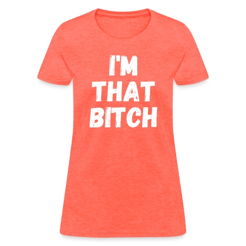 I'm That Bitch - Women's T-Shirt