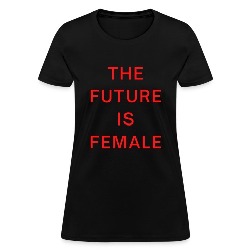 THE FUTURE IS FEMALE, Feminism Women Empowerment - Women's T-Shirt