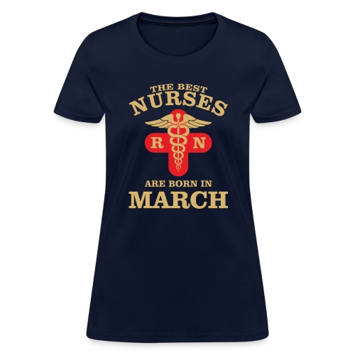 The Best Nurses are born in March - Women's T-Shirt