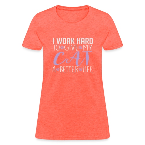 I work hard to give my cat a better life - Women's T-Shirt