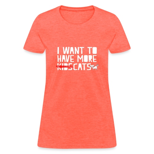 i want to have more kids cats - Women's T-Shirt