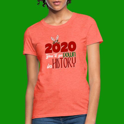 2020 You'll Go Down in History - Women's T-Shirt