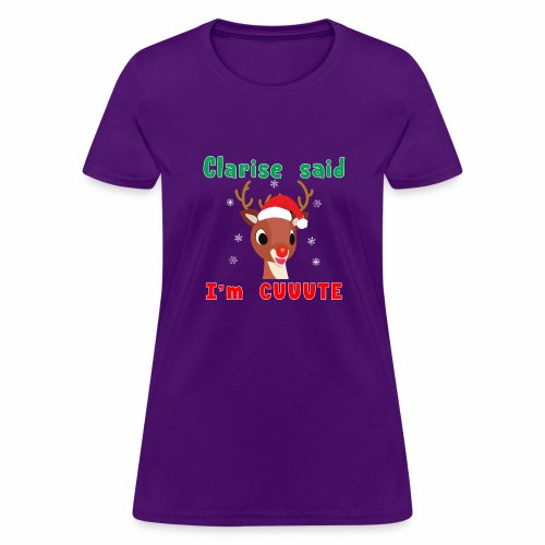 Clarise said I'm Cute Rudolph Red Nose Reindeer. - Women's T-Shirt