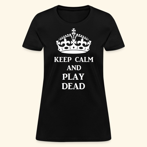 keep calm play dead wht - Women's T-Shirt