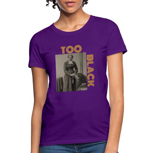 Harriet Tubman TOO BLACK!!! - Women's T-Shirt