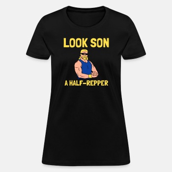 Look son. A half repper - T-shirt for women