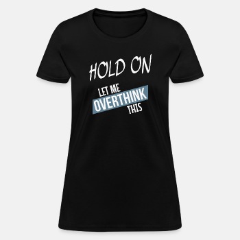 Hold on - Let me overthink this - T-shirt for women