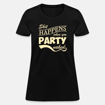 Shit happens when you party naked - T-shirt for women