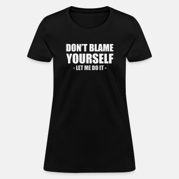 Dont blame yourself - Let me do it - T-shirt for women