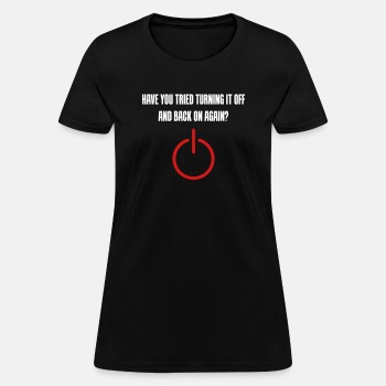 Have you tried turning it off and back on again - T-shirt for women