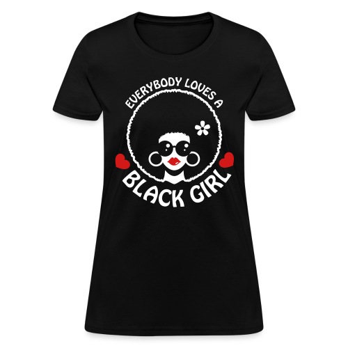 Everybody Loves A Black Girl - Version 3 Reverse - Women's T-Shirt