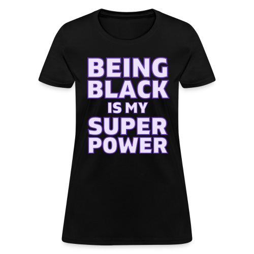 Being Black Is My Super Power (in purple letters) - Women's T-Shirt