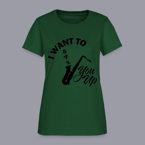 I WANT TO SAX YOU UP - Women's T-Shirt
