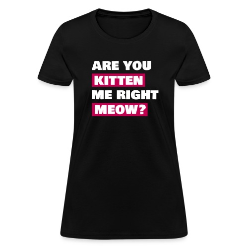 Are you kitten me meow - Women's T-Shirt
