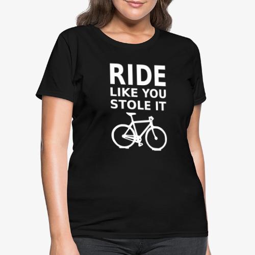 ride like you stole it - bicycle - Women's T-Shirt