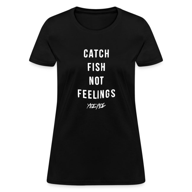 Catch fish not feelings yee yee Shirt