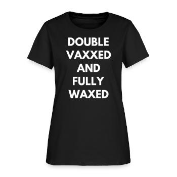 Double Vaxxed And Fully Waxed - Women's T-Shirt - black - Front