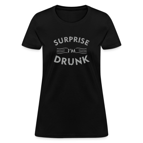 Surprise i'm Drunk - Women's T-Shirt
