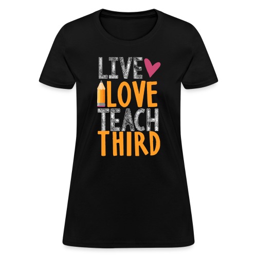 Live Love Teach Third Grade Teacher T-Shirts - Women's T-Shirt