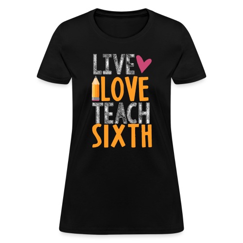 Live Love Teach Sixth Grade Teacher T-Shirts - Women's T-Shirt