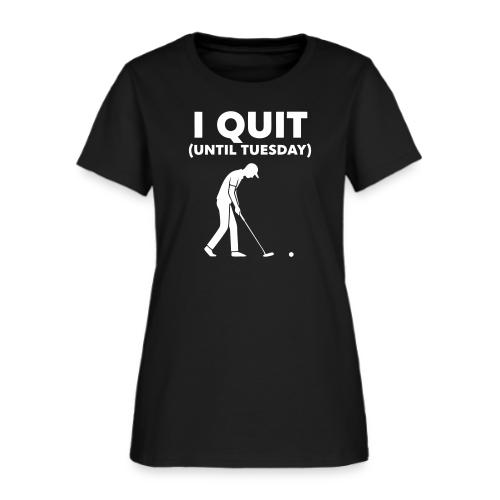 I Quit (Until Tuesday) - Golf Gag Gift Tee for Men - Women's T-Shirt