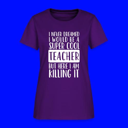 I Never Dreamed I'd Be a Super Cool Funny Teacher - Women's T-Shirt