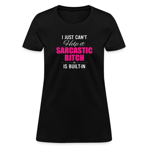 i just cant help it sarcastic is bult in - Women's T-Shirt