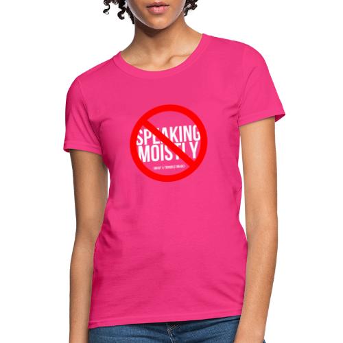No Speaking Moistly! - Women's T-Shirt