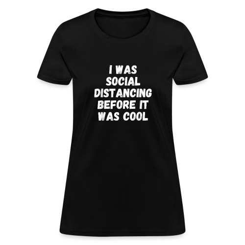 I Was Social Distancing Before It Was Cool T Shirt - Women's T-Shirt
