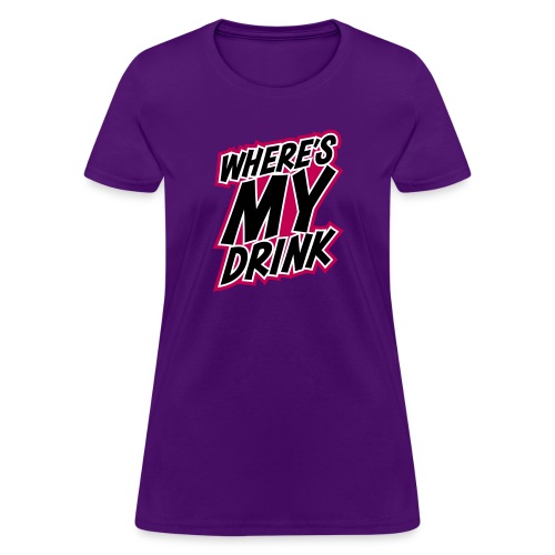 wheres my drink - Women's T-Shirt