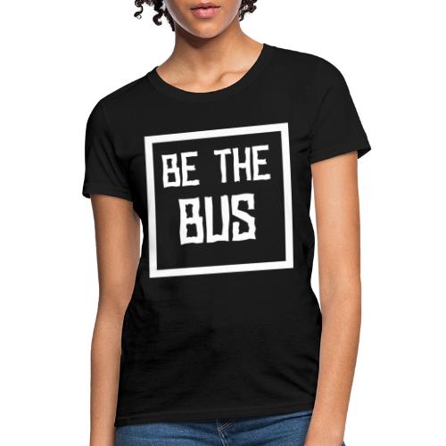 BE THE BUS - Women's T-Shirt