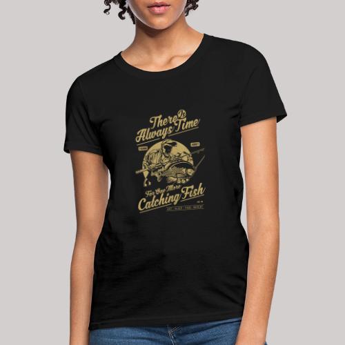 There's Always Time For Catching Fish - Women's T-Shirt