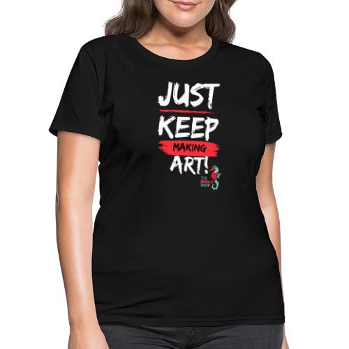 Just Keep Making Art - Women's T-Shirt